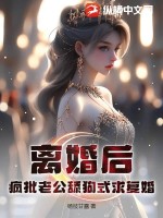 离婚后，疯批老公舔狗式求复婚