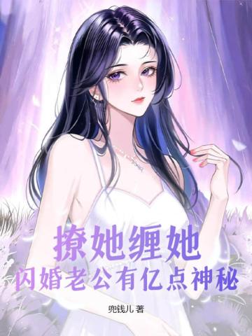 撩她缠她，闪婚老公有亿点神秘