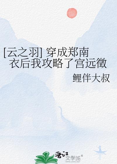 [云之羽] 穿成郑南衣后我攻略了宫远徵