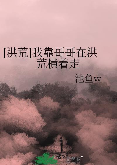 [洪荒]我靠哥哥在洪荒横着走