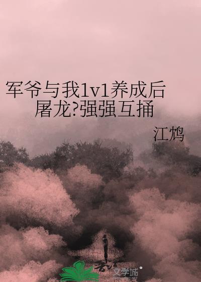 军爷与我1v1养成后屠龙?强强互捅