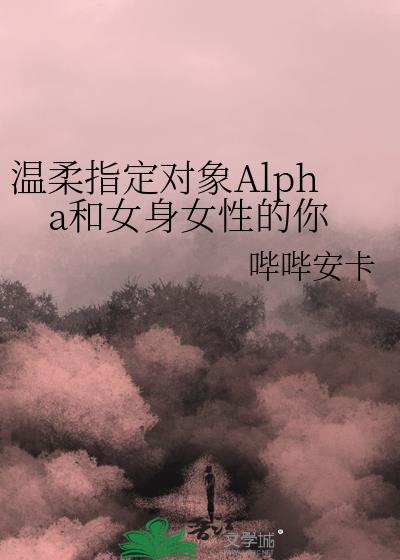 温柔指定对象Alpha和女身女性的你