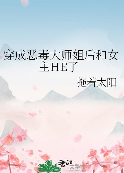 穿成恶毒大师姐后和女主HE了