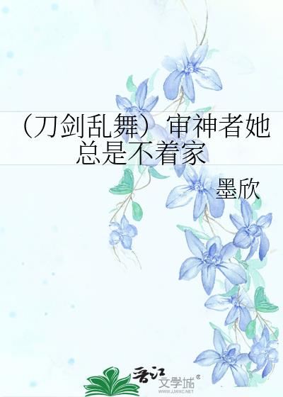 （刀剑乱舞）审神者她总是不着家