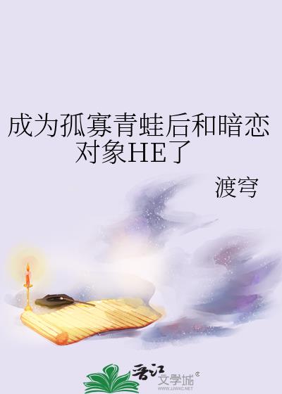 成为孤寡青蛙后和暗恋对象HE了