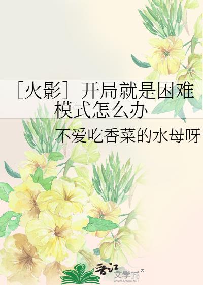 ［火影］开局就是困难模式怎么办