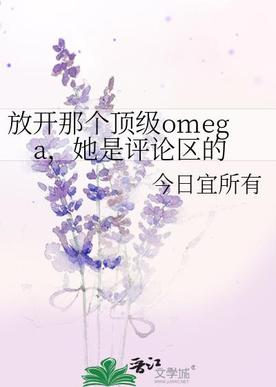 放开那个顶级omega，她是评论区的